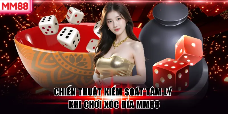 3 Chiến Thuật Cược Xóc Đĩa MM88 Hiệu Quả 2025 8 Chiến thuật kiểm soát tâm lý khi chơi xóc đĩa MM88